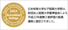 日本体育大学女子短期大学部は、財団法人短期大学基準協会による平成22年度第三者評価の結果、適格と認定されました。